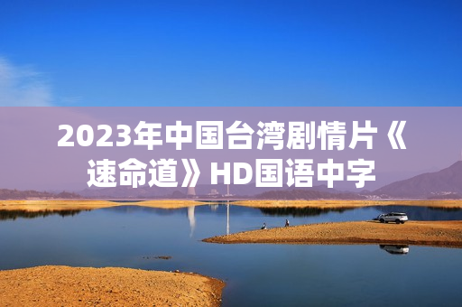 2023年中国台湾剧情片《速命道》HD国语中字