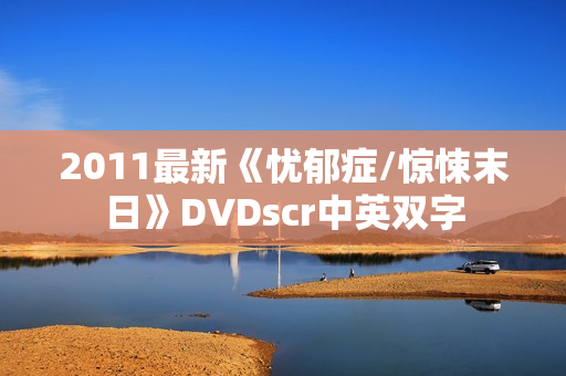 2011最新《忧郁症/惊悚末日》DVDscr中英双字