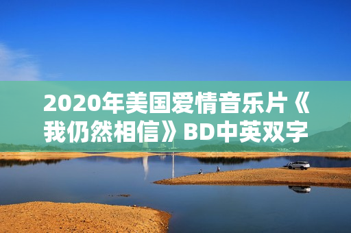 2020年美国爱情音乐片《我仍然相信》BD中英双字