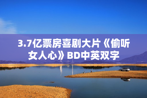 3.7亿票房喜剧大片《偷听女人心》BD中英双字