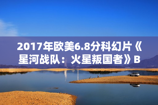 2017年欧美6.8分科幻片《星河战队：火星叛国者》BD中英双字修复