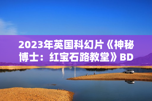 2023年英国科幻片《神秘博士：红宝石路教堂》BD中英双字