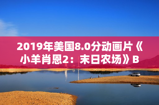 2019年美国8.0分动画片《小羊肖恩2：末日农场》BD中英双字