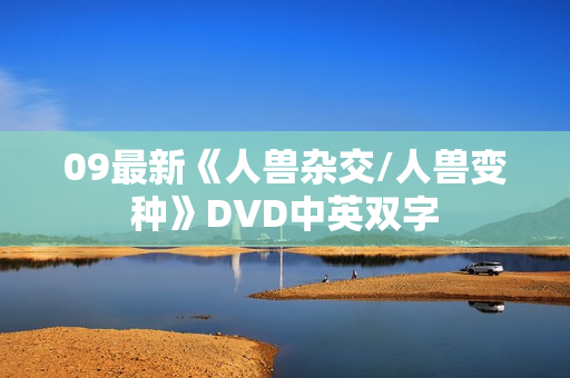 09最新《人兽杂交/人兽变种》DVD中英双字