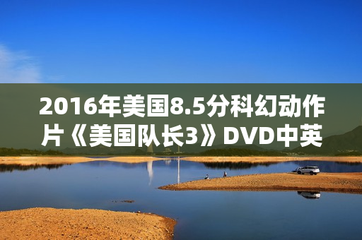 2016年美国8.5分科幻动作片《美国队长3》DVD中英双字