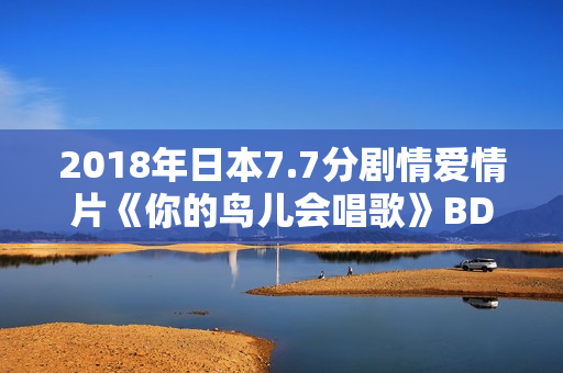2018年日本7.7分剧情爱情片《你的鸟儿会唱歌》BD日语中字