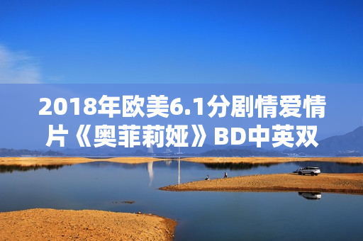 2018年欧美6.1分剧情爱情片《奥菲莉娅》BD中英双字
