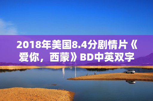 2018年美国8.4分剧情片《爱你,西蒙》BD中英双字 2018年美国8.4分剧情片《爱你,西蒙》BD中英双字