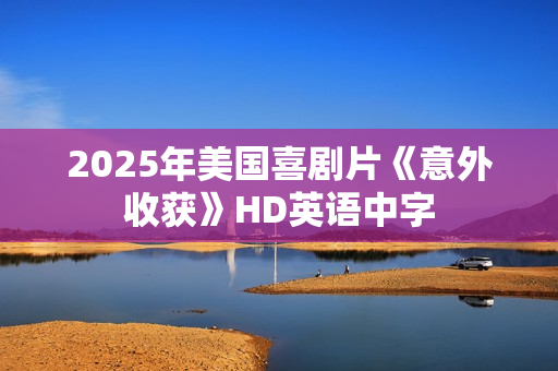 2025年美国喜剧片《意外收获》HD英语中字