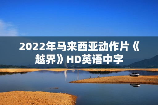 2022年马来西亚动作片《越界》HD英语中字