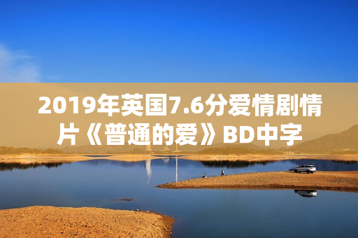 2019年英国7.6分爱情剧情片《普通的爱》BD中字