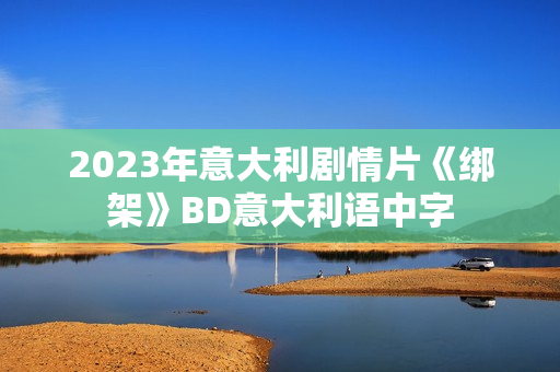 2023年意大利剧情片《绑架》BD意大利语中字