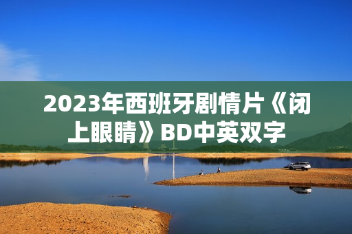 2023年西班牙剧情片《闭上眼睛》BD中英双字