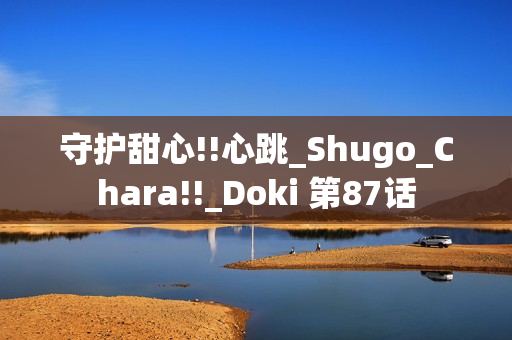 守护甜心!!心跳_Shugo_Chara!!_Doki 第87话