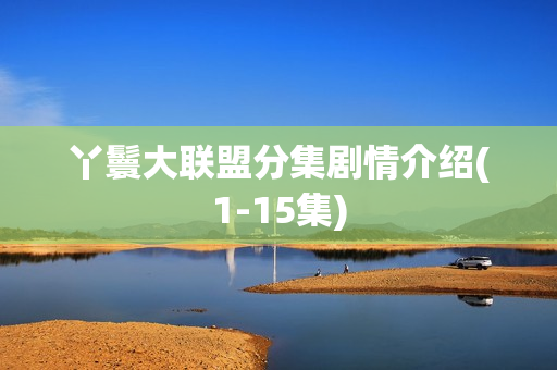 丫鬟大联盟分集剧情介绍(1-15集)