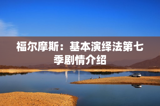 福尔摩斯：基本演绎法第七季剧情介绍