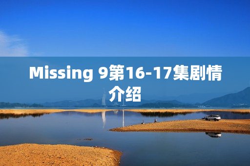 Missing 9第16-17集剧情介绍