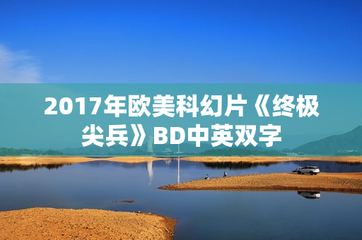2017年欧美科幻片《终极尖兵》BD中英双字