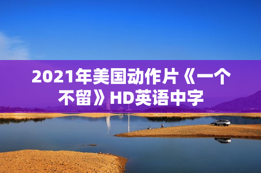 2021年美国动作片《一个不留》HD英语中字