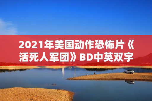 2021年美国动作恐怖片《活死人军团》BD中英双字