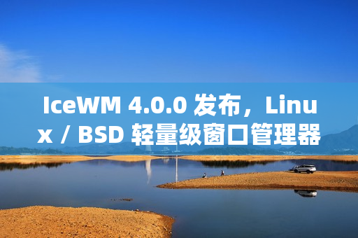 IceWM 4.0.0 发布，Linux / BSD 轻量级窗口管理器