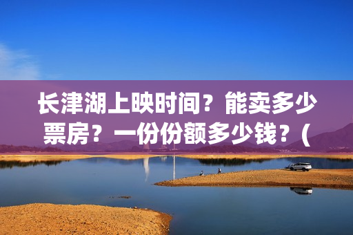 长津湖上映时间？能卖多少票房？一份份额多少钱？(长津湖上映截止时间)