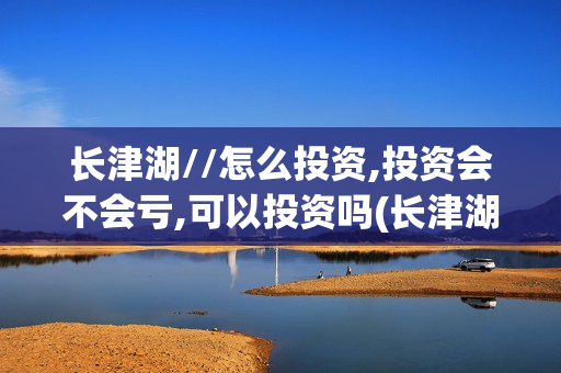 长津湖//怎么投资,投资会不会亏,可以投资吗(长津湖t)