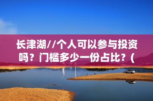 长津湖//个人可以参与投资吗？门槛多少一份占比？(长津湖p)