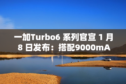 一加Turbo6 系列官宣 1 月 8 日发布：搭配9000mAh电池 + 骁龙8s Gen4芯片