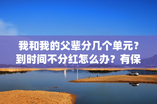 我和我的父辈分几个单元？到时间不分红怎么办？有保底收益吗？(我和我的父辈分几个故事)