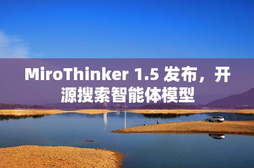 MiroThinker 1.5 发布，开源搜索智能体模型