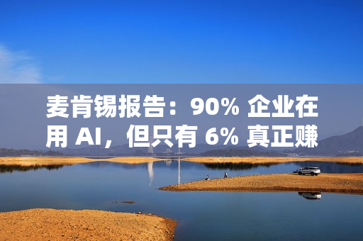 麦肯锡报告：90% 企业在用 AI，但只有 6% 真正赚到钱