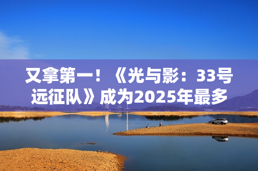 又拿第一！《光与影：33号远征队》成为2025年最多玩家通关游戏