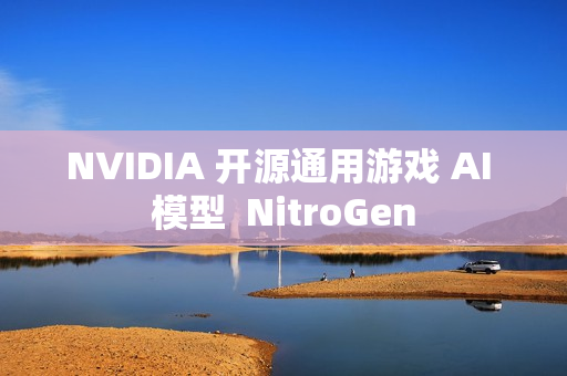 NVIDIA 开源通用游戏 AI 模型  NitroGen