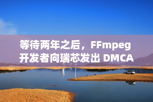 等待两年之后，FFmpeg 开发者向瑞芯发出 DMCA 下架通知