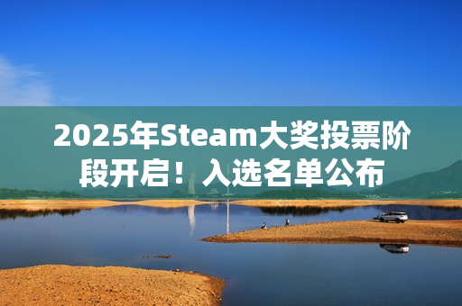 2025年Steam大奖投票阶段开启！入选名单公布