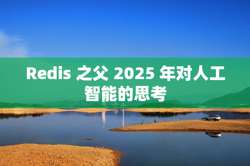 Redis 之父 2025 年对人工智能的思考