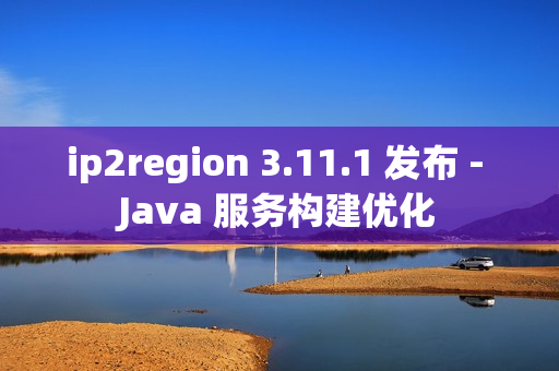 ip2region 3.11.1 发布 - Java 服务构建优化 ip2region 3.11.1 发布 - Java 服务构建优化