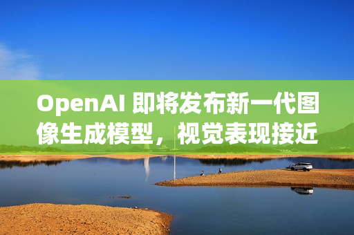 OpenAI 即将发布新一代图像生成模型，视觉表现接近 Nano Banana 2