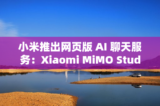 小米推出网页版 AI 聊天服务：Xiaomi MiMO Studio