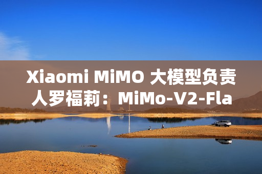Xiaomi MiMO 大模型负责人罗福莉：MiMo-V2-Flash 是 AGI 路线图中的第二步