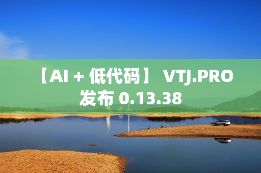【AI + 低代码】 VTJ.PRO 发布 0.13.38