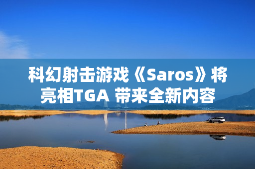 科幻射击游戏《Saros》将亮相TGA 带来全新内容