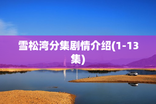 雪松湾分集剧情介绍(1-13集) 雪松湾分集剧情介绍(1-13集)