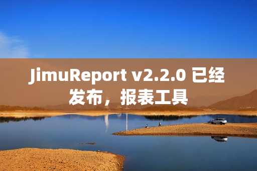 JimuReport v2.2.0 已经发布,报表工具 JimuReport v2.2.0 已经发布,报表工具
