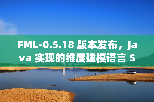FML-0.5.18 版本发布,Java 实现的维度建模语言 SDK FML-0.5.18 版本发布,Java 实现的维度建模语言 SDK