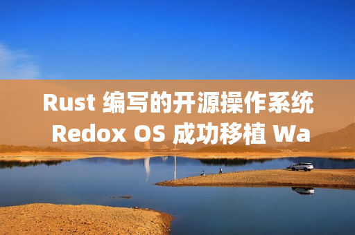 Rust 编写的开源操作系统 Redox OS 成功移植 Wayland