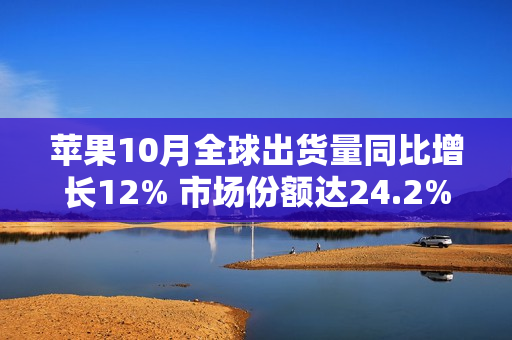 苹果10月全球出货量同比增长12% 市场份额达24.2%
