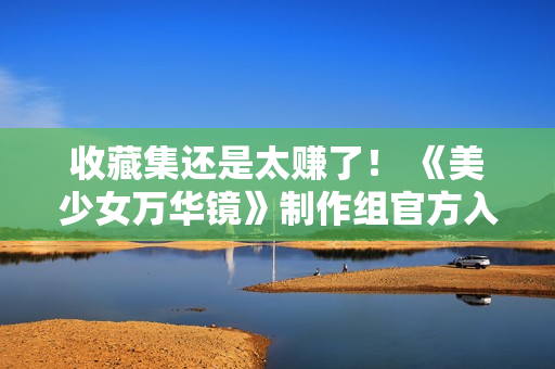 收藏集还是太赚了！ 《美少女万华镜》制作组官方入驻B站