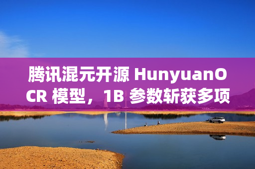 腾讯混元开源 HunyuanOCR 模型,1B 参数斩获多项 SOTA 腾讯混元开源 HunyuanOCR 模型,1B 参数斩获多项 SOTA